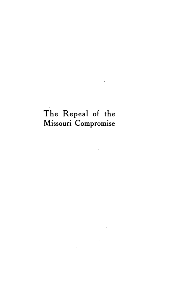 handle is hein.beal/remiscose0001 and id is 1 raw text is: The Repeal of the
Missouri Compromise


