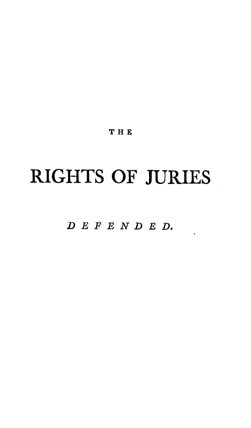handle is hein.beal/rgtjurdef0001 and id is 1 raw text is: 










       THE



RIGHTS OF JURIES



   D EPE ND ED.


