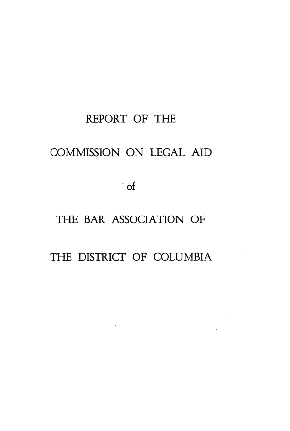 handle is hein.beal/rtotcnolga0001 and id is 1 raw text is: 








     REPORT OF THE


COMMISSION ON  LEGAL AID


           of


 THE BAR ASSOCIATION OF


THE DISTRICT OF COLUMBIA


