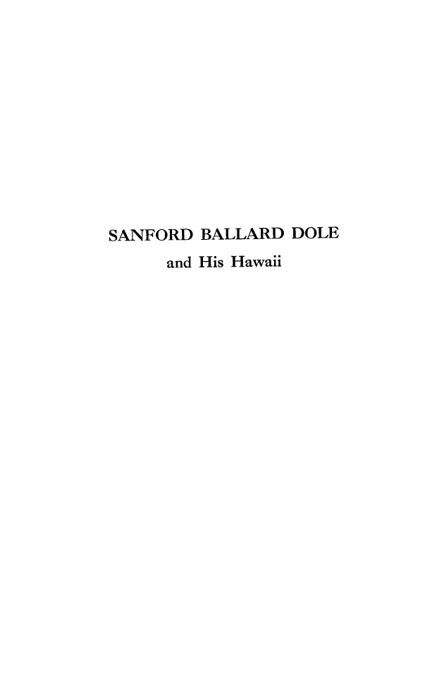 handle is hein.beal/sanblldol0001 and id is 1 raw text is: SANFORD BALLARD DOLE
and His Hawaii


