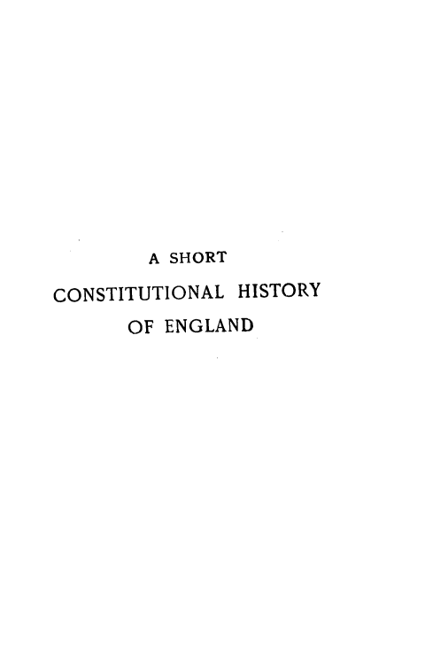 handle is hein.beal/shcohe0001 and id is 1 raw text is: 











        A SHORT

CONSTITUTIONAL HISTORY
      OF ENGLAND


