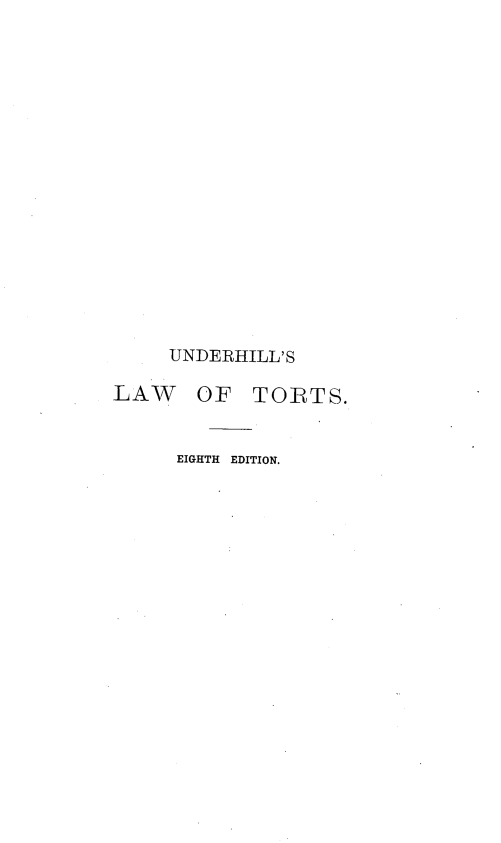 handle is hein.beal/slttwic0001 and id is 1 raw text is: 


















     UNDERHILL'S

LAW OF TORTS.


     EIGHTH EDITION.


