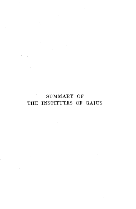 handle is hein.beal/smintgai0001 and id is 1 raw text is: 

















      SUMMARY OF
THE INSTITUTES OF GAIUS


