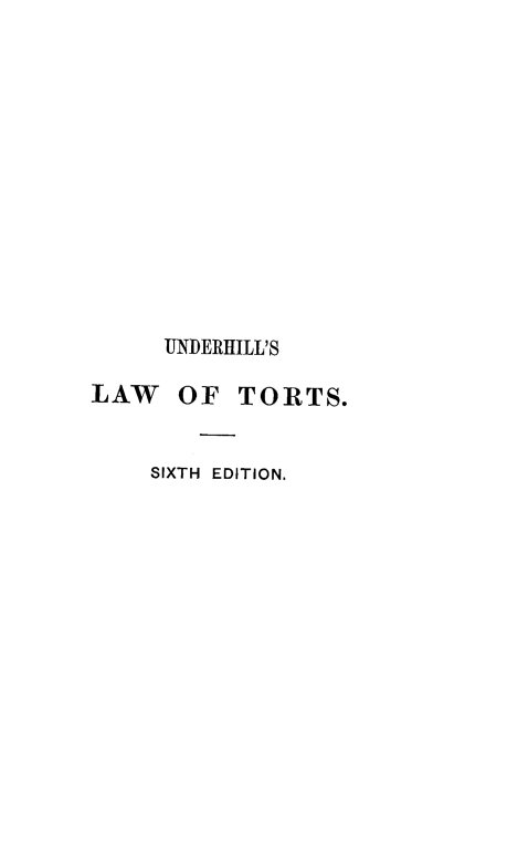 handle is hein.beal/smywwct0001 and id is 1 raw text is: 













     UNDERHILL'S

LAW   OF   TORTS.


    SIXTH EDITION.


