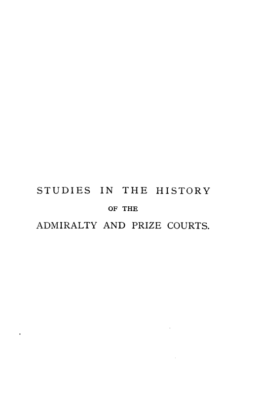 handle is hein.beal/ssithyo0001 and id is 1 raw text is: 

















STUDIES  IN THE  HISTORY

          OF THE

ADMIRALTY AND PRIZE COURTS.



