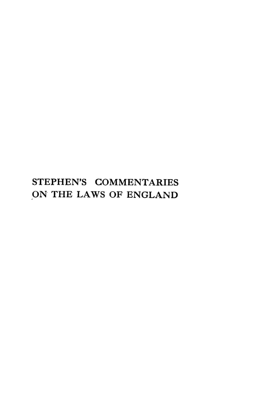 handle is hein.beal/stcmlwe0003 and id is 1 raw text is: 

















STEPHEN'S COMMENTARIES
ON THE LAWS OF ENGLAND


