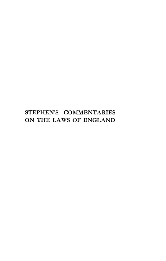 handle is hein.beal/stcmlwe0004 and id is 1 raw text is: 

















STEPHEN'S COMMENTARIES
ON THE LAWS OF ENGLAND


