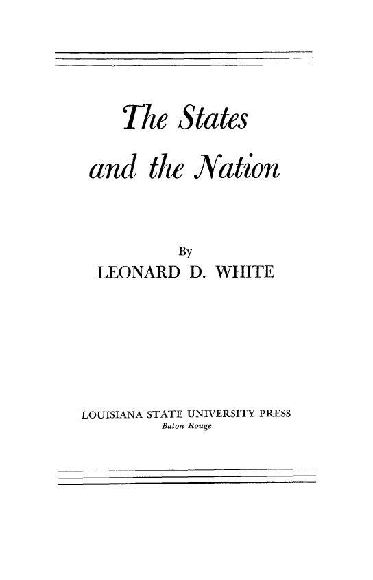 handle is hein.beal/stnat0001 and id is 1 raw text is: 

The


th


States
c Nation


  LEONARD D. WHITE



LOUISIANA STATE UNIVERSITY PRESS
         Baton Rouge


and


