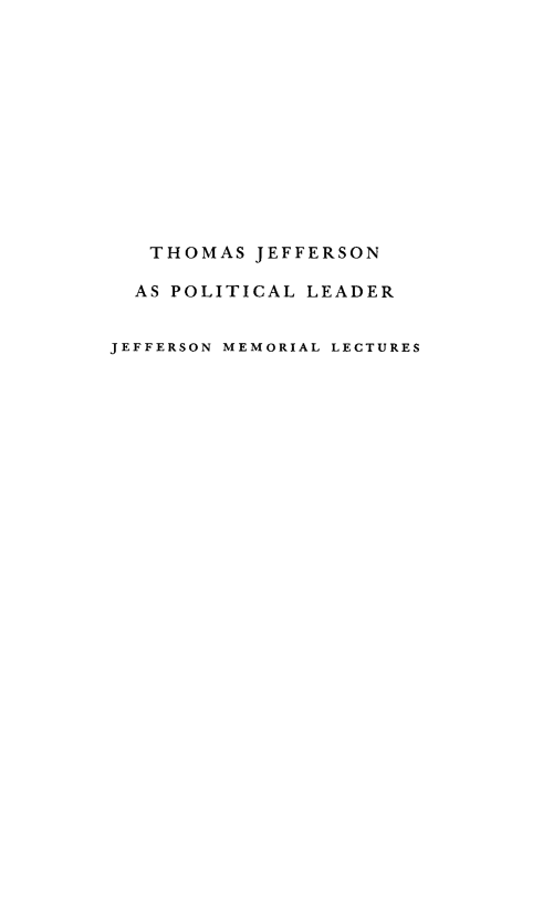 handle is hein.beal/tjpolld0001 and id is 1 raw text is: 













   THOMAS JEFFERSON

   AS POLITICAL LEADER


JEFFERSON MEMORIAL LECTURES


