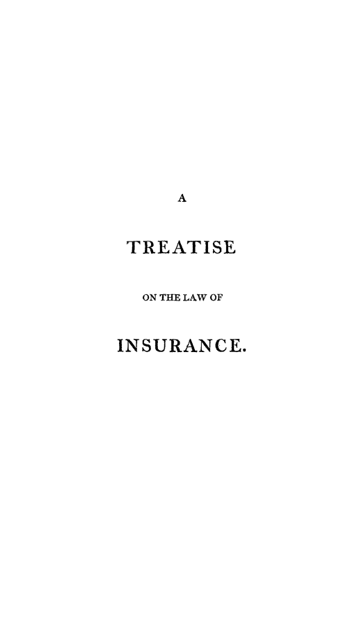 handle is hein.beal/tlifbks0001 and id is 1 raw text is: A
TREATISE
ON THE LAW OF
INSURANCE.


