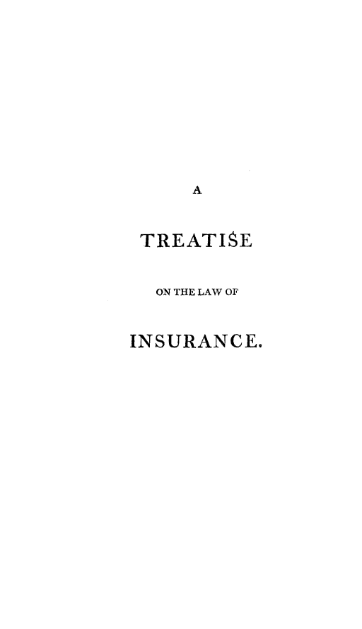 handle is hein.beal/tlifbks0002 and id is 1 raw text is: A
TREATISE
ON THE LAW OF
INSURANCE.


