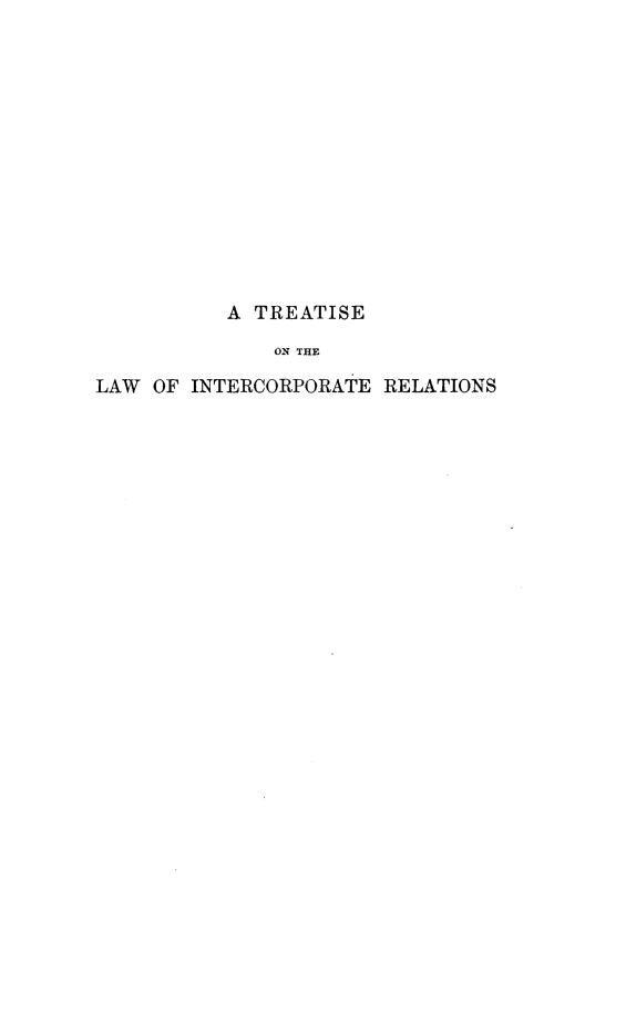 handle is hein.beal/tlincore0001 and id is 1 raw text is: 













          A  TREATISE
              ON THE

LAW  OF INTERCORPORATE RELATIONS



