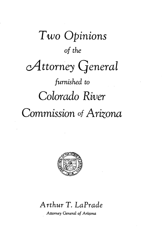 handle is hein.beal/toagf0001 and id is 1 raw text is: 

Two


Opinions


of the


cAttorney Qeneral
       furnished to


Colorado


River


Commission   of Arizona






    Arthur T. LaPrade
      Attorney General of Arizona



