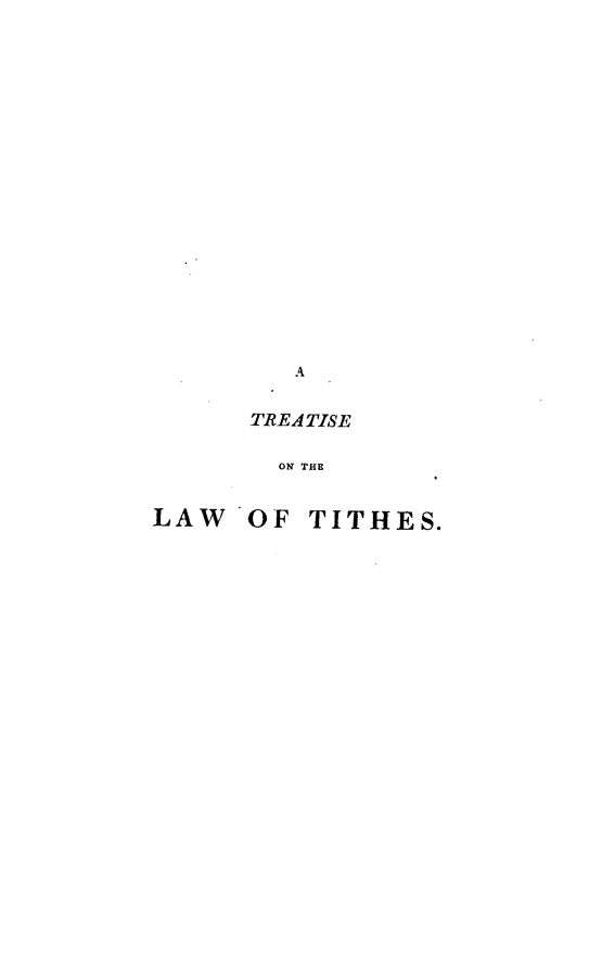 handle is hein.beal/tonlot0001 and id is 1 raw text is: A
TREATISE
ON THE
LAW     OF TITHES.


