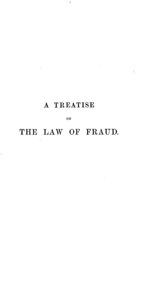 handle is hein.beal/trefraucvs0001 and id is 1 raw text is: 












    A TREATISE
         ON

THE LAW  OF FRAUD.


