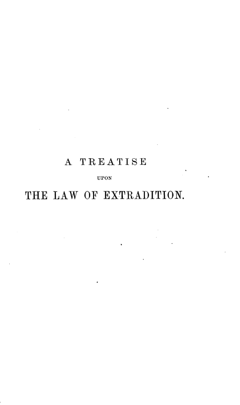 handle is hein.beal/trelwextd0001 and id is 1 raw text is: 














     A TREATISE
          UPON

THE LAW OF EXTRADITION.


