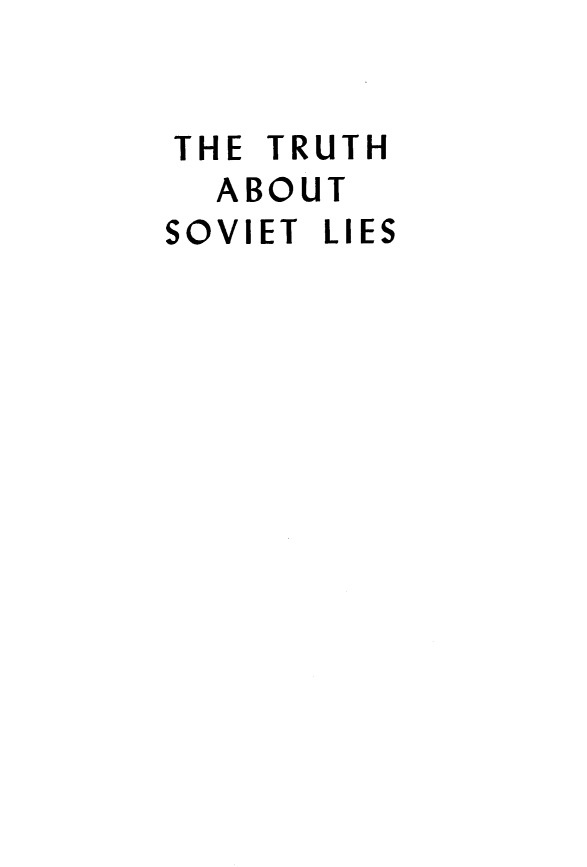 handle is hein.beal/trthsvt0001 and id is 1 raw text is: 


THE TRUTH
  ABOUT
SOVIET LIES


