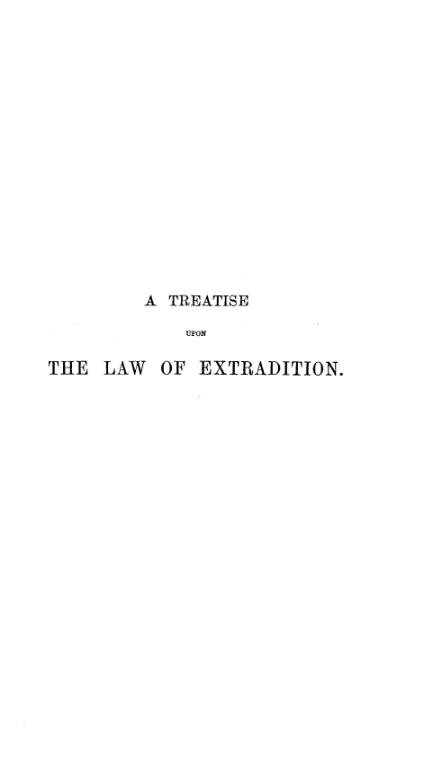 handle is hein.beal/trulwexdt0001 and id is 1 raw text is: 
















         A TREATISE

            UPON

THE  LAW  OF  EXTRADITION.


