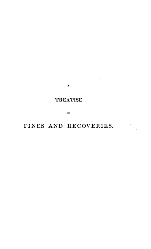 handle is hein.beal/tsfnrcs0001 and id is 1 raw text is: 

















           A


        TREATISE

          ON


FINES AND  RECOVERIES.


