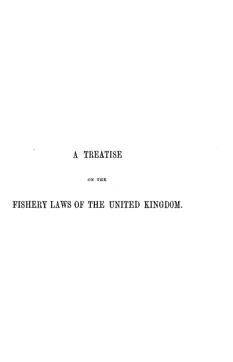 handle is hein.beal/tsotfylw0001 and id is 1 raw text is: 













             A TREATISE

                ON THE

FISHERY LAWS OF THE UNITED KINGDOM.


