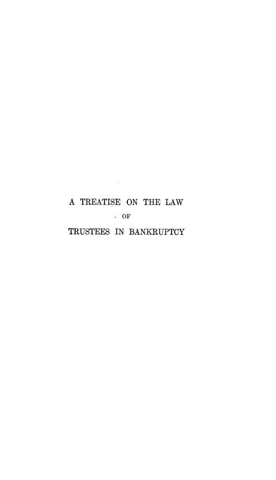 handle is hein.beal/tsotlwts0001 and id is 1 raw text is: 




















A TREATISE ON THE LAW
          OF

TRUSTEES IN BANKRUPTCY


