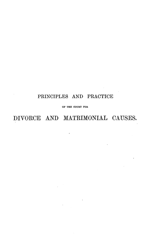 handle is hein.beal/tspcpcctd0001 and id is 1 raw text is: 
















       PRINCIPLES AND  PRACTICE

               OF THE COUBT FOR

DIVORCE   AND  MATRIMONIAL CAUSES.


