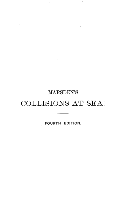 handle is hein.beal/ttlwcseab0001 and id is 1 raw text is: 














       MARSDEN'S

COLLISIONS AT SEA.


      FOURTH EDITION.


