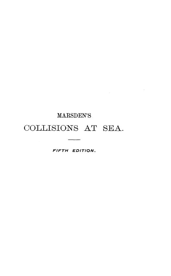 handle is hein.beal/ttlwcseax0001 and id is 1 raw text is: 















        MAIRSDEN'S

COLLISIONS AT SEA.


       FIFTH EDITION.



