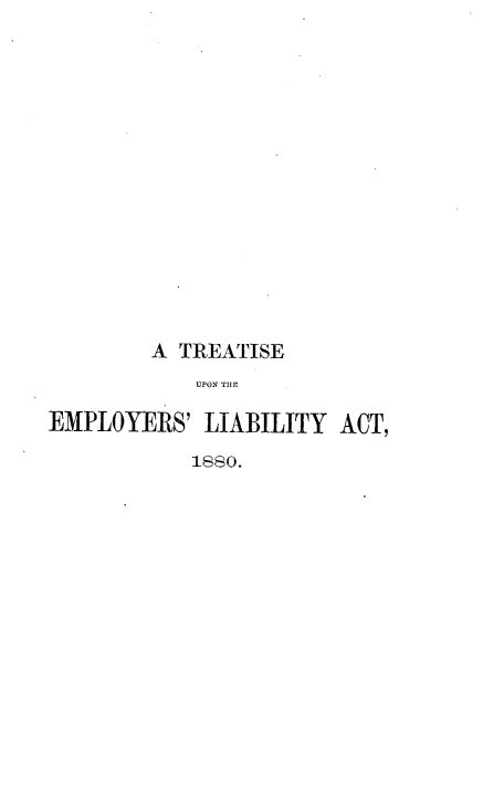 handle is hein.beal/tueliba0001 and id is 1 raw text is: A TREATISE
UPON TILE
EMPLOYERS' LIABILITY ACT,
1880.


