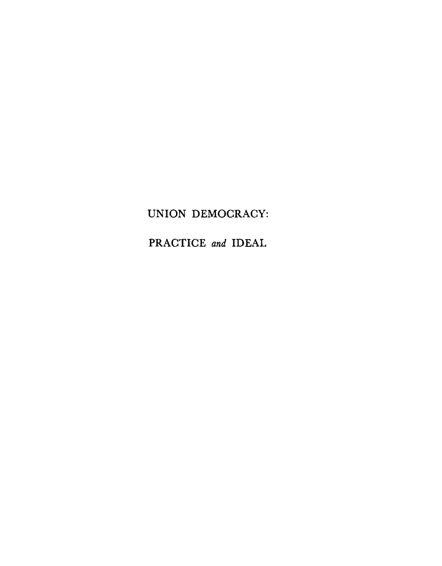 handle is hein.beal/undmprt0001 and id is 1 raw text is: 
















UNION DEMOCRACY:

PRACTICE and IDEAL


