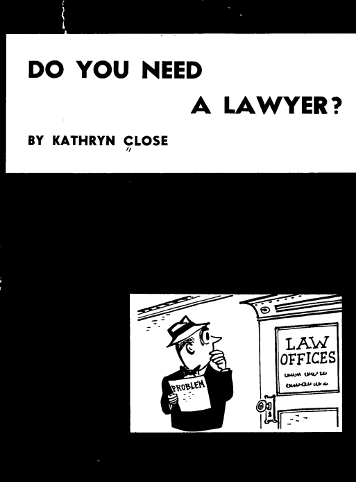 handle is hein.beal/uyydn0001 and id is 1 raw text is: 
DO YOU NEED
             A LAWYER?
BY KATHRYN CLOSE


