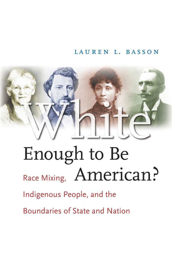 handle is hein.beal/whenamc0001 and id is 1 raw text is: 



LAUREN  L. BASSON


Enough to Be

Race Mixing, American?

Indigenous People, and the

Boundaries of State and Nation


