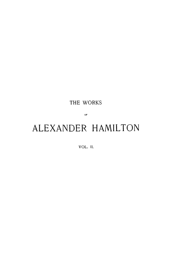 handle is hein.beal/woaham0002 and id is 1 raw text is: THE WORKS
OF
ALEXANDER HAMILTON
VOL. 11.


