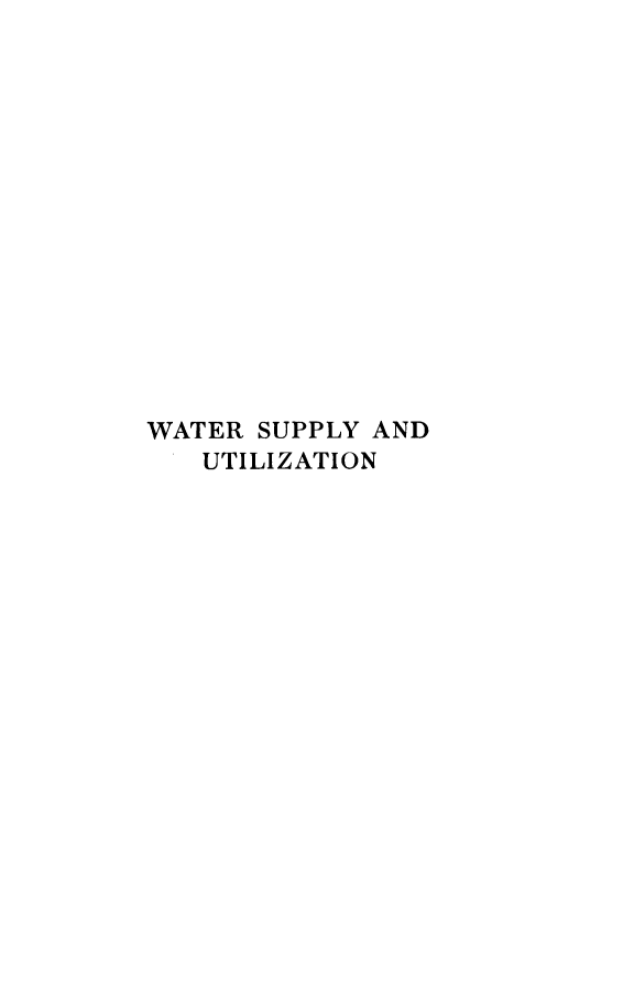 handle is hein.beal/wtspput0001 and id is 1 raw text is: 















WATER SUPPLY AND
   UTILIZATION


