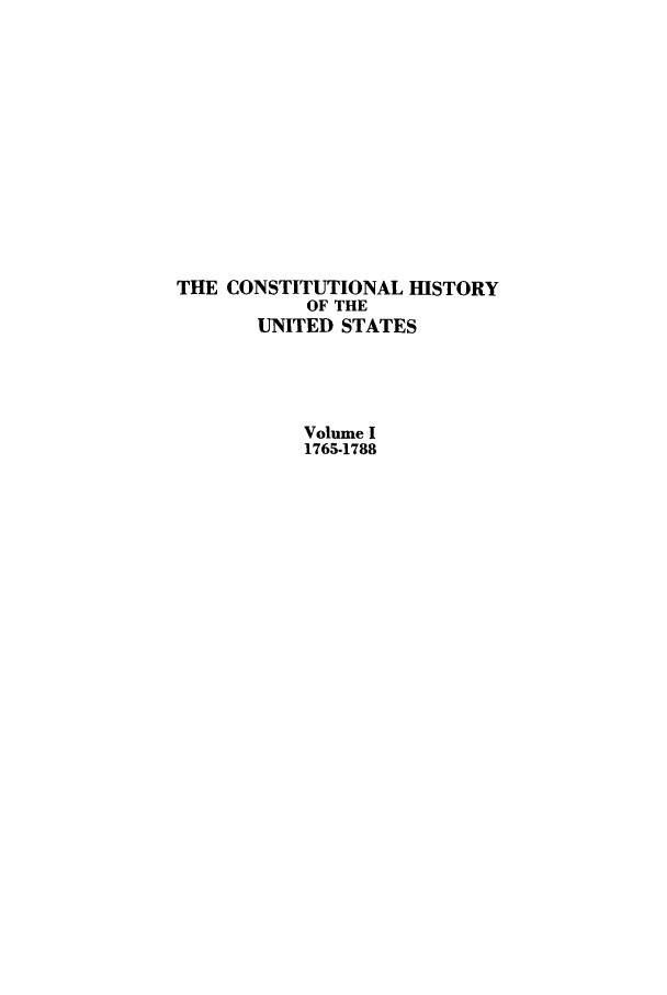 handle is hein.beal/xcohisus0001 and id is 1 raw text is: THE CONSTITUTIONAL HISTORY
OF THE
UNITED STATES
Volume I
1765-1788


