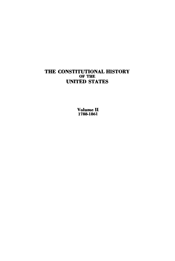 handle is hein.beal/xcohisus0002 and id is 1 raw text is: THE CONSTITUTIONAL ISTORY
OF THE
UNITED STATES
Volume II
1788-1861


