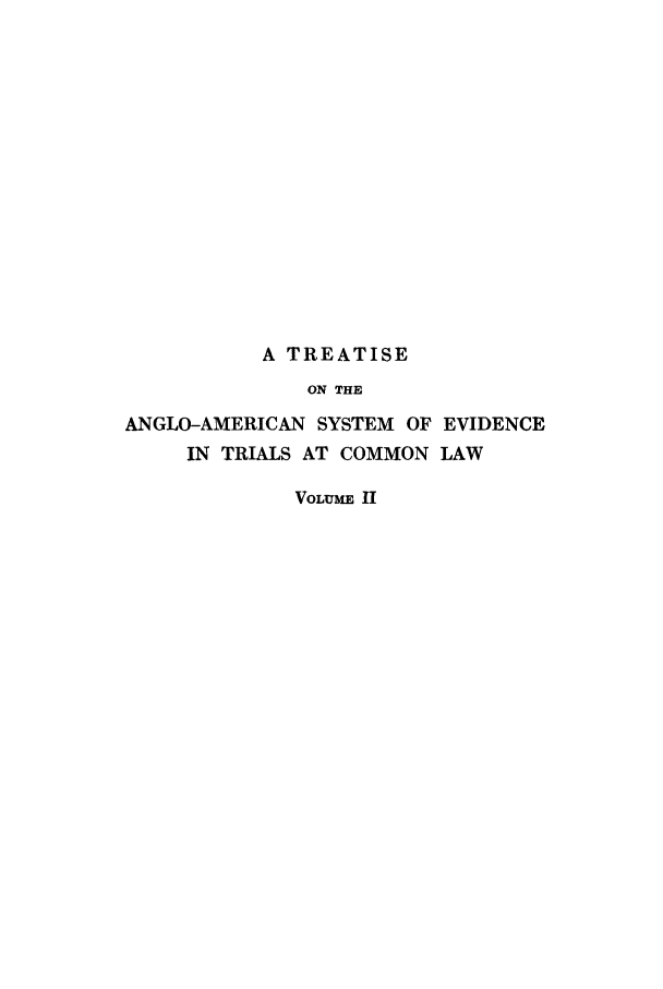 handle is hein.beal/xtranglo0002 and id is 1 raw text is: A TREATISE
ON THE
ANGLO-AMERICAN SYSTEM OF EVIDENCE
IN TRIALS AT COMMON LAW
VOLUME II


