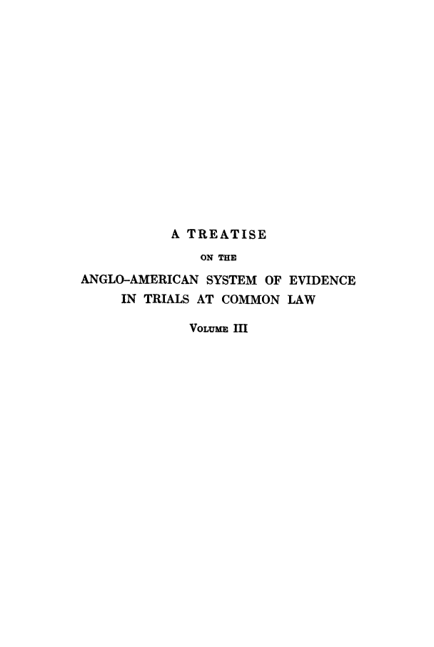 handle is hein.beal/xtranglo0003 and id is 1 raw text is: A TREATISE
ON THE
ANGLO-AMERICAN SYSTEM OF EVIDENCE
IN TRIALS AT COMMON LAW

VOLUME III


