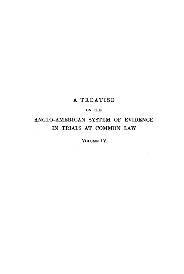 handle is hein.beal/xtranglo0004 and id is 1 raw text is: A TREATISE
ON THE
ANGLO-AMERICAN SYSTEM OF EVIDENCE
IN TRIALS AT COMMON LAW

VOLUME IV


