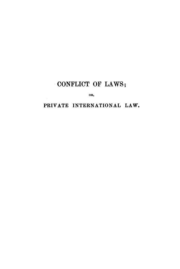 handle is hein.beal/zada0001 and id is 1 raw text is: CONFLICT OF LAWS;
OR,
PRIVATE INTERNATIONAL LAW.


