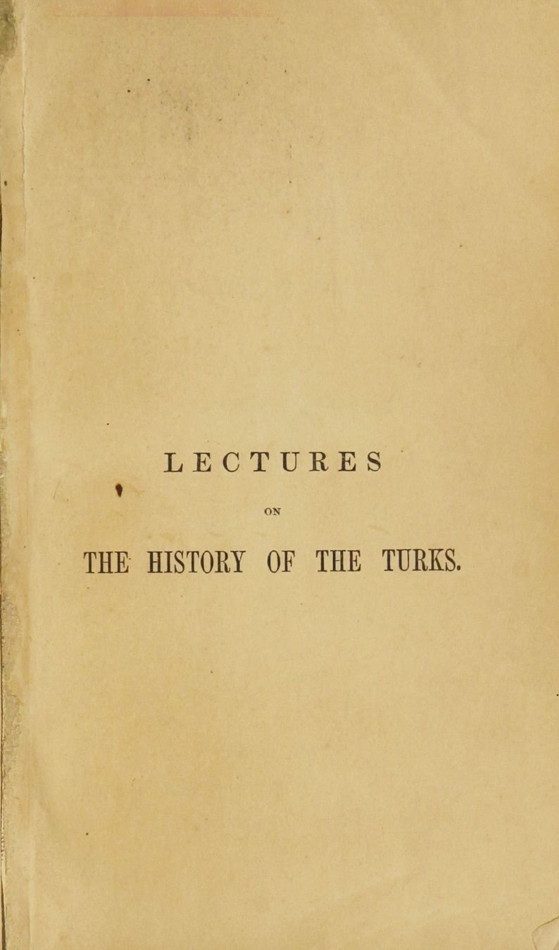 handle is hein.bibles/lecturh0001 and id is 1 raw text is: LECTURES
ON
THE HISTORY OF THE TURKS.


