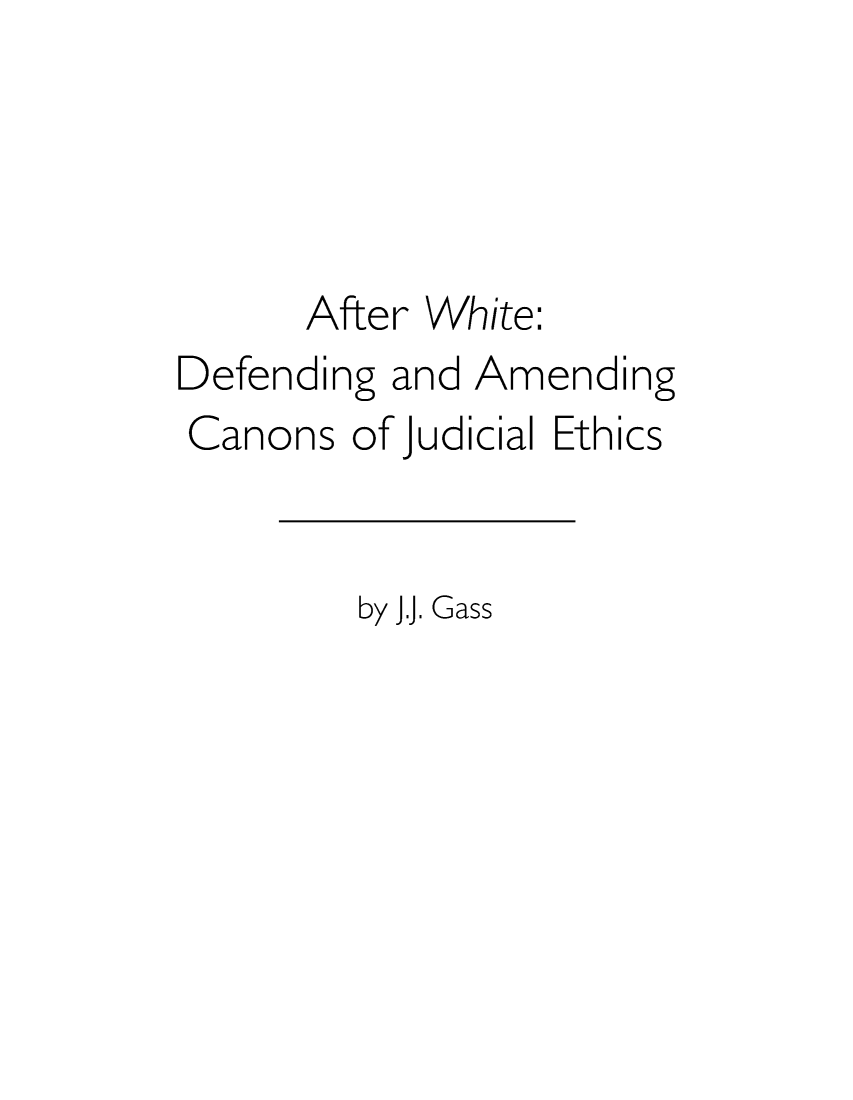 handle is hein.brennan/afwhcjude0001 and id is 1 raw text is: 




      After White:
Defending and Amending
Canons  of Judicial Ethics


        by J.J. Gass


