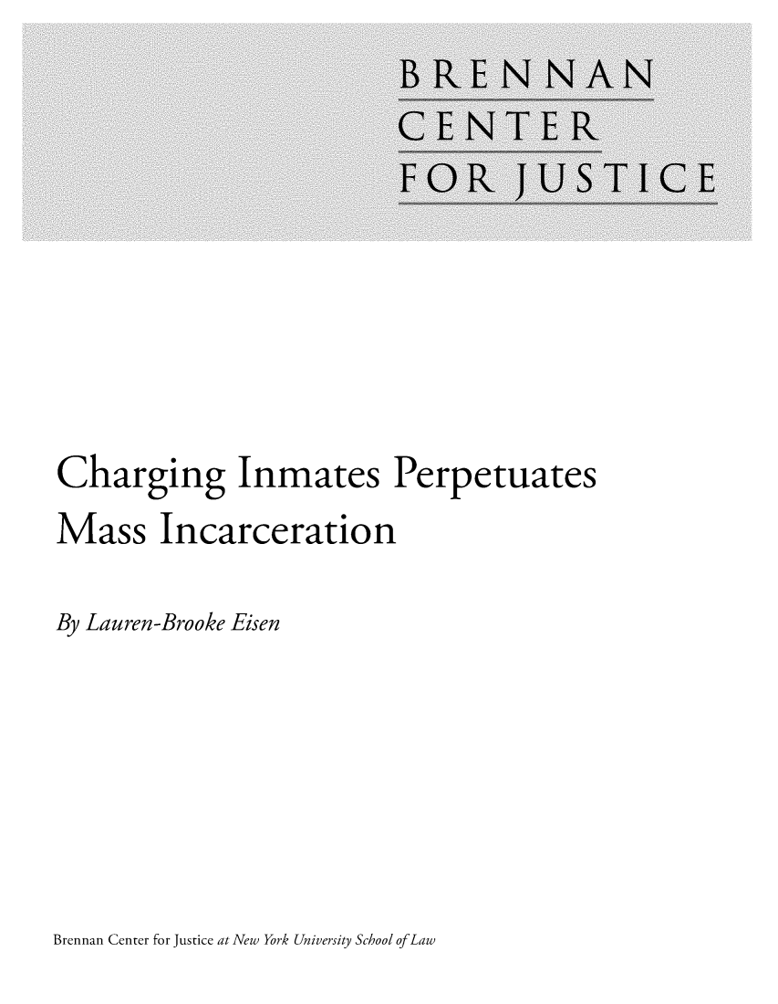 handle is hein.brennan/chinmmsin0001 and id is 1 raw text is: 












Charging Inmates Perpetuates
Mass Incarceration

By Lauren-Brooke Eisen


Brennan Center for Justice at New York University School ofLaw


