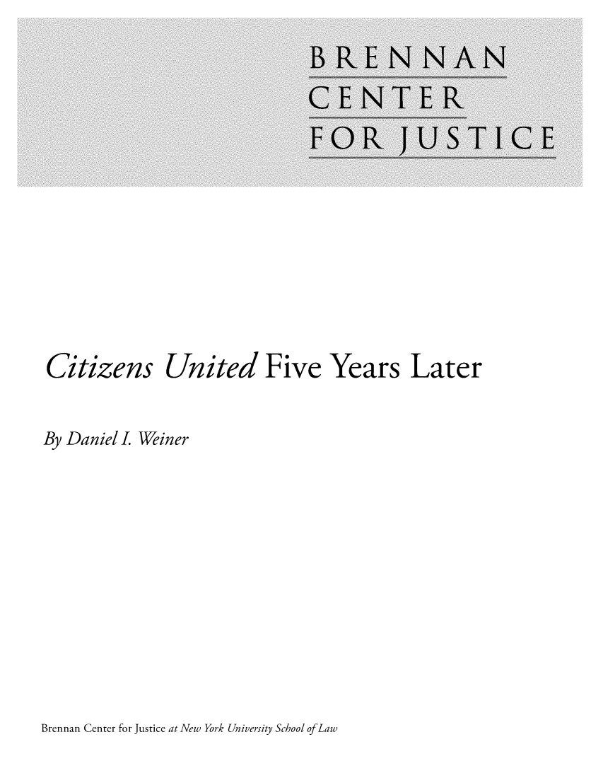 handle is hein.brennan/citzunfyl0001 and id is 1 raw text is: 











Citizens


United Five Years Later


By Daniel I. Weiner


Brennan Center for Justice at New York University School ofLaw


