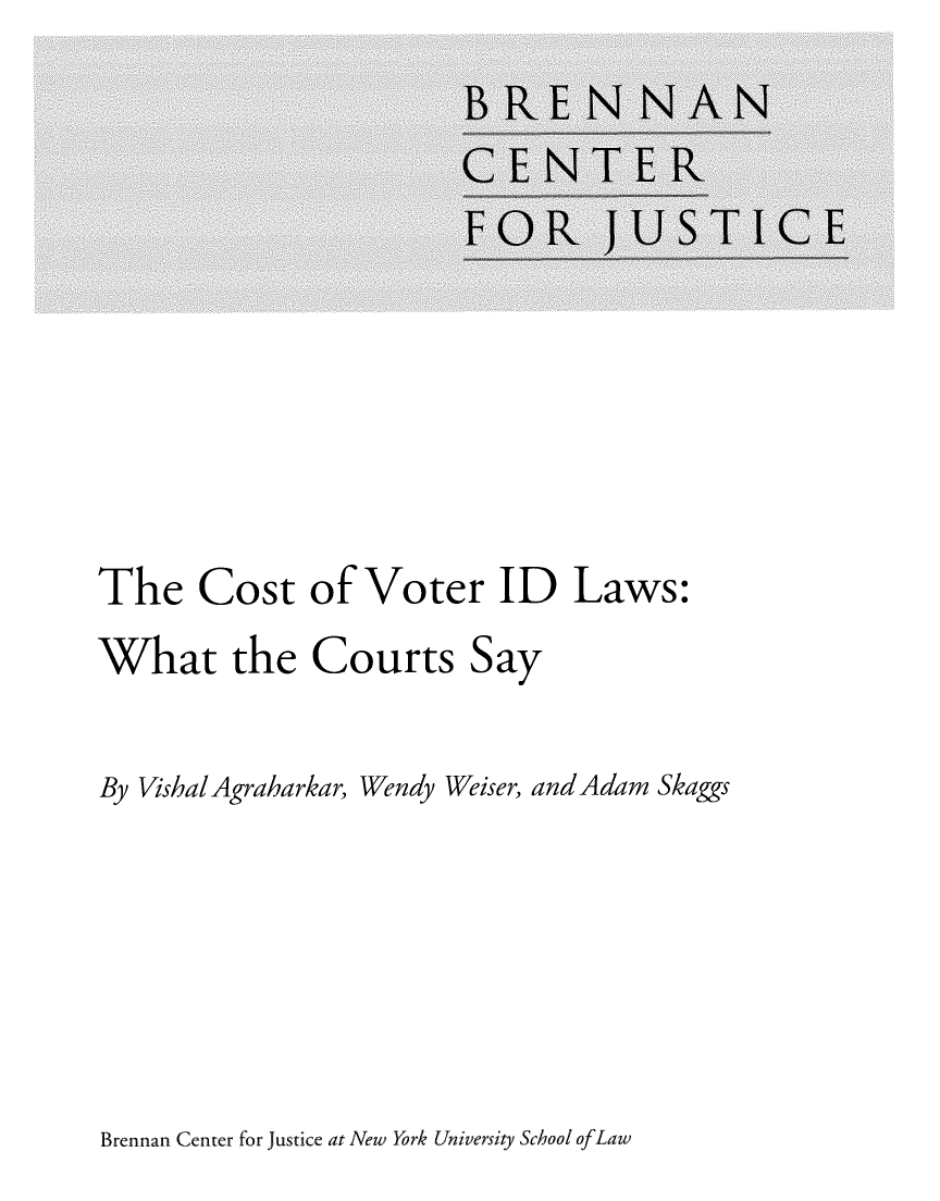 handle is hein.brennan/cstvidlw0001 and id is 1 raw text is: 











The Cost of Voter ID Laws:
What the Courts Say


By VishalAgraharkar, Wendy Weiser, and Adam Skaggs


Brennan Center for Justice at New York University School ofLaw


