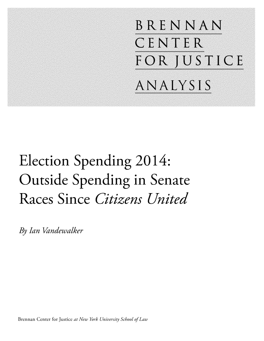 handle is hein.brennan/elecspczun0001 and id is 1 raw text is: 








Election Spending 2014:
Outside Spending in Senate
Races   Since Citizens United

By Ian Vandewalker


Brennan Center for Justice at New York University School ofLaw


