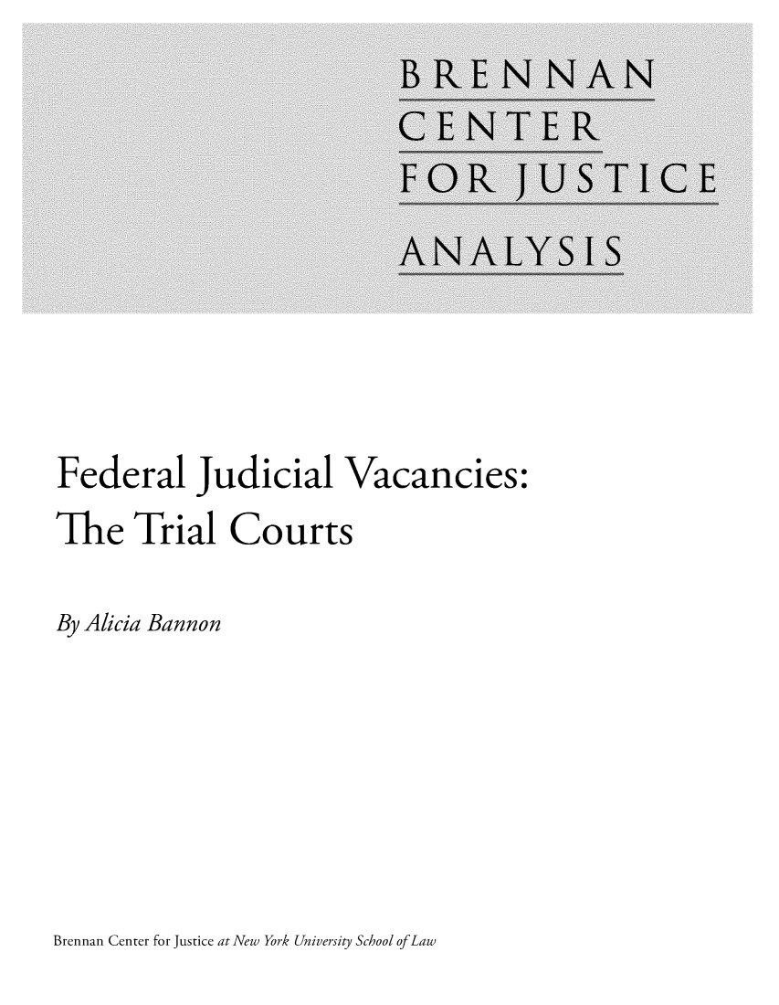 handle is hein.brennan/fdjuvac0001 and id is 1 raw text is: 











Federal Judicial Vacancies:
The   Trial Courts

By Alicia Bannon


Brennan Center for Justice at New York University School ofLaw


