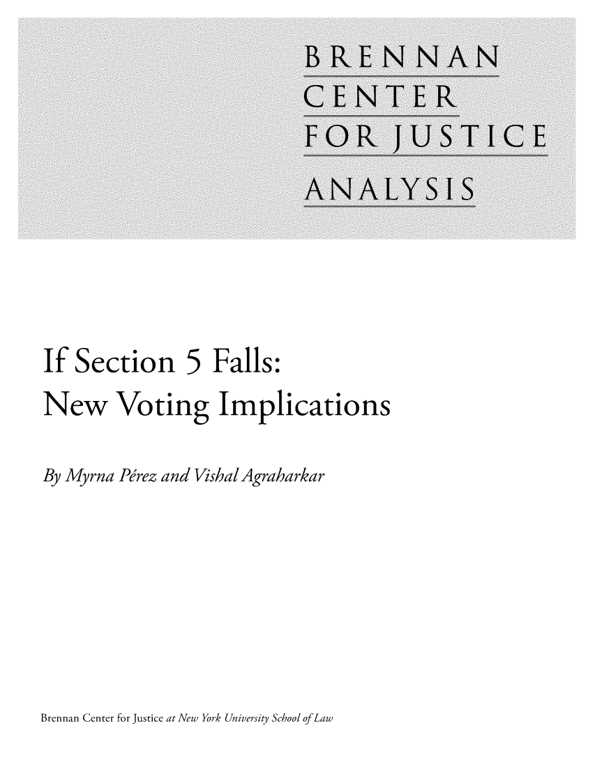 handle is hein.brennan/sctfvnimp0001 and id is 1 raw text is: 











If  Section 5 Falls:
New Voting Implications

By Myrna Pirez and VishalAgraharkar


Brennan Center for Justice at New York University School ofLaw


