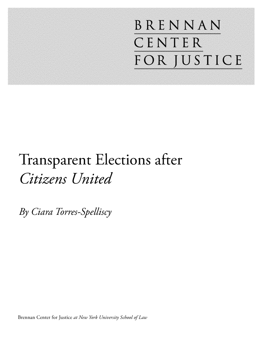 handle is hein.brennan/transelczu0001 and id is 1 raw text is: 








Transparent Elections after


Citizens


United


By Ciara Torres-Spelliscy


Brennan Center for Justice at New York University School ofLaw


