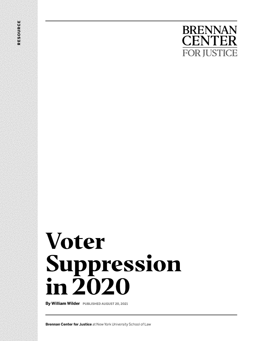 handle is hein.brennan/votrsps0001 and id is 1 raw text is: BRENNAN
CENTER
FOR IUSTICE

Voter
.
Suppression
in2020
By William Wilder PUBL3SHED AUGUST 20, 2021

Brennan Center for Justice at New York University School of Law



